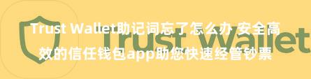 Trust Wallet助记词忘了怎么办 安全高效的信任钱包app助您快速经管钞票